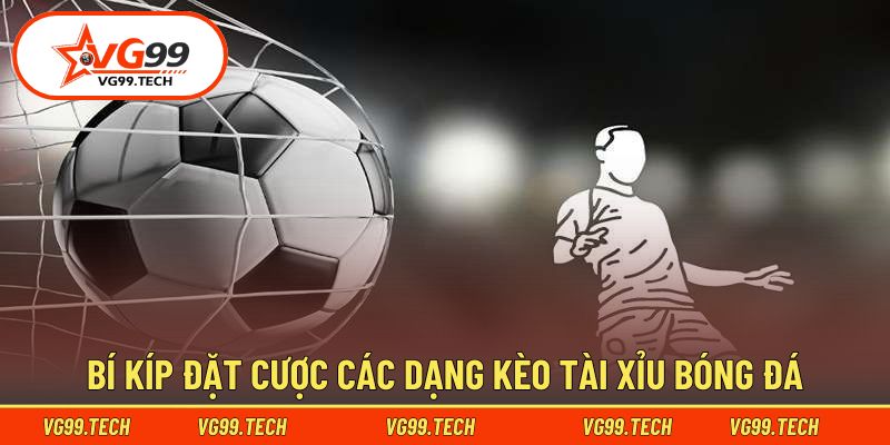 Danh sách các kèo Tài Xỉu bóng đá hay gặp