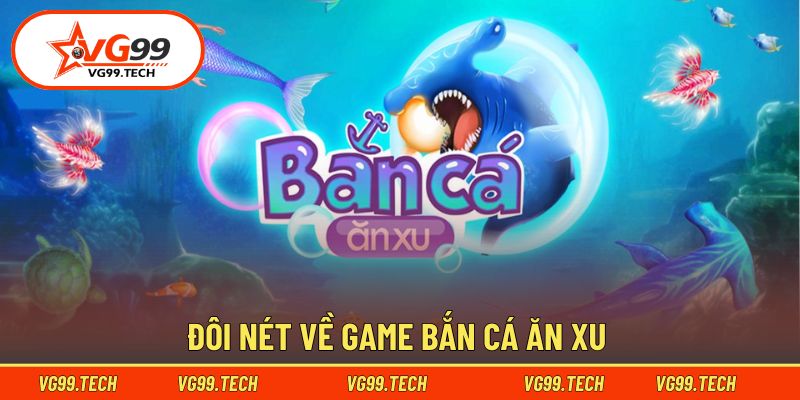 Giới thiệu chung về Bắn Cá Ăn Xu