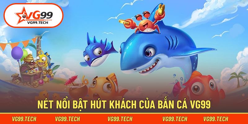 Ưu điểm nổi bật của bắn cá VG99