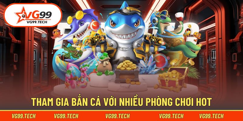 Tham gia bắn cá với nhiều phòng chơi hot