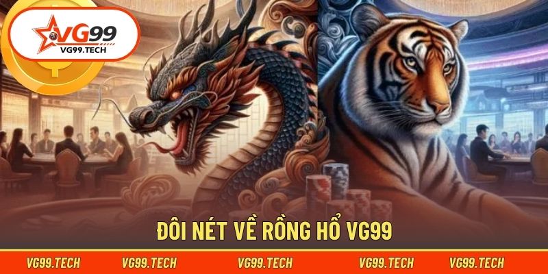 Khái quát vài nét về Rồng Hổ VG99