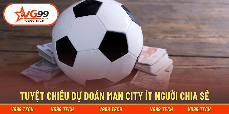 Chia sẻ kinh nghiệm dự đoán Man City cơ bản